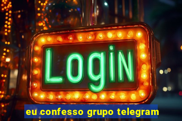 eu confesso grupo telegram